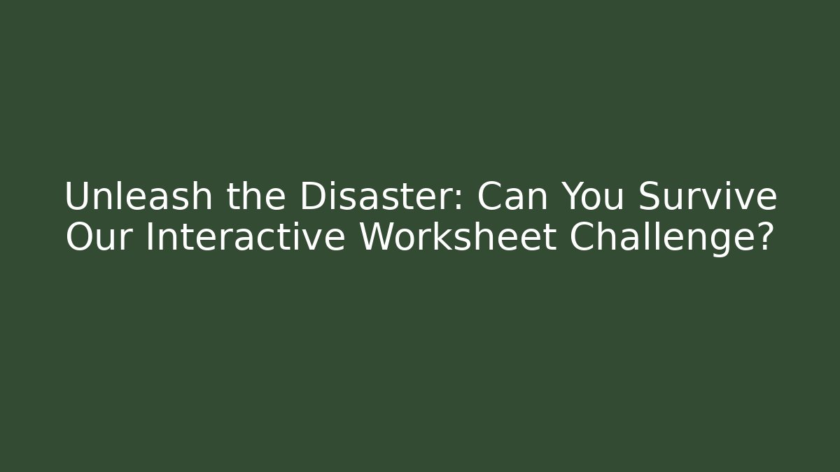 Unleash the Disaster: Can You Survive Our Interactive Worksheet Challenge?