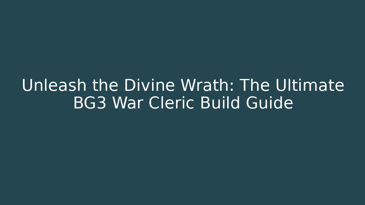 Unleash the Divine Wrath: The Ultimate BG3 War Cleric Build Guide - Critter Realm