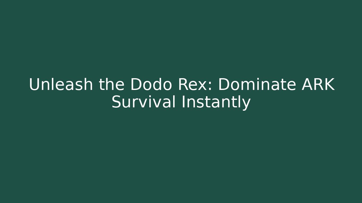 Unleash the Dodo Rex: Dominate ARK Survival Instantly