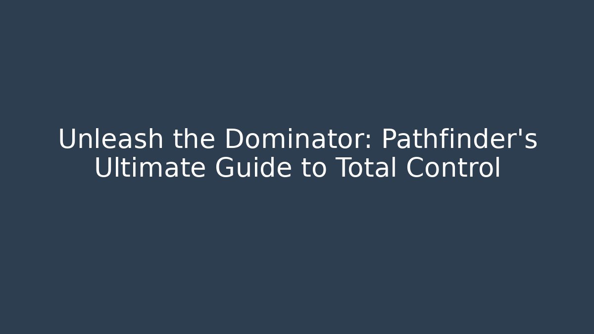 Unleash the Dominator: Pathfinder's Ultimate Guide to Total Control