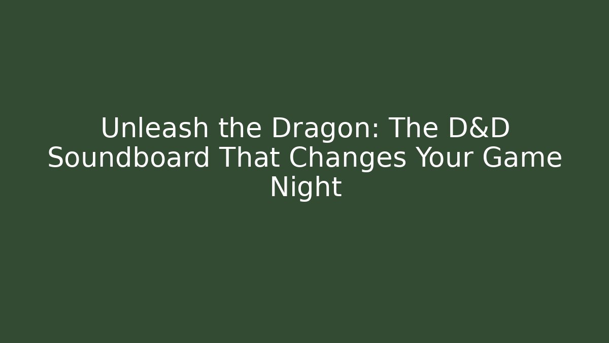 Unleash the Dragon: The D&D Soundboard That Changes Your Game Night