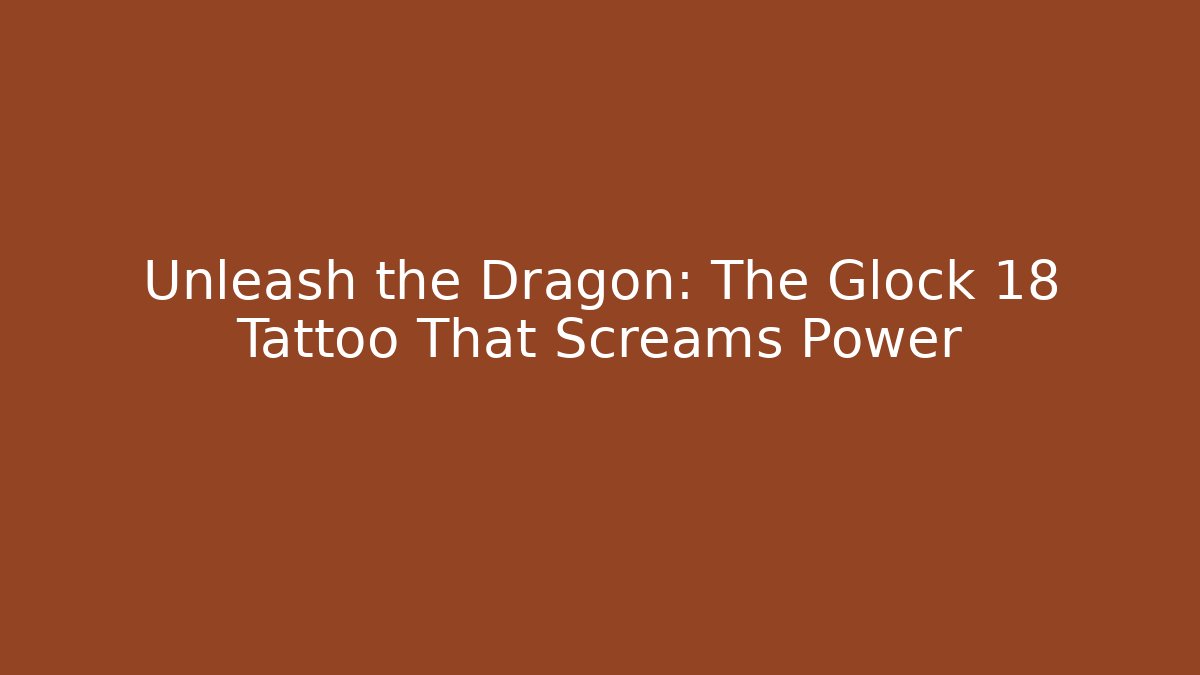 Unleash the Dragon: The Glock 18 Tattoo That Screams Power