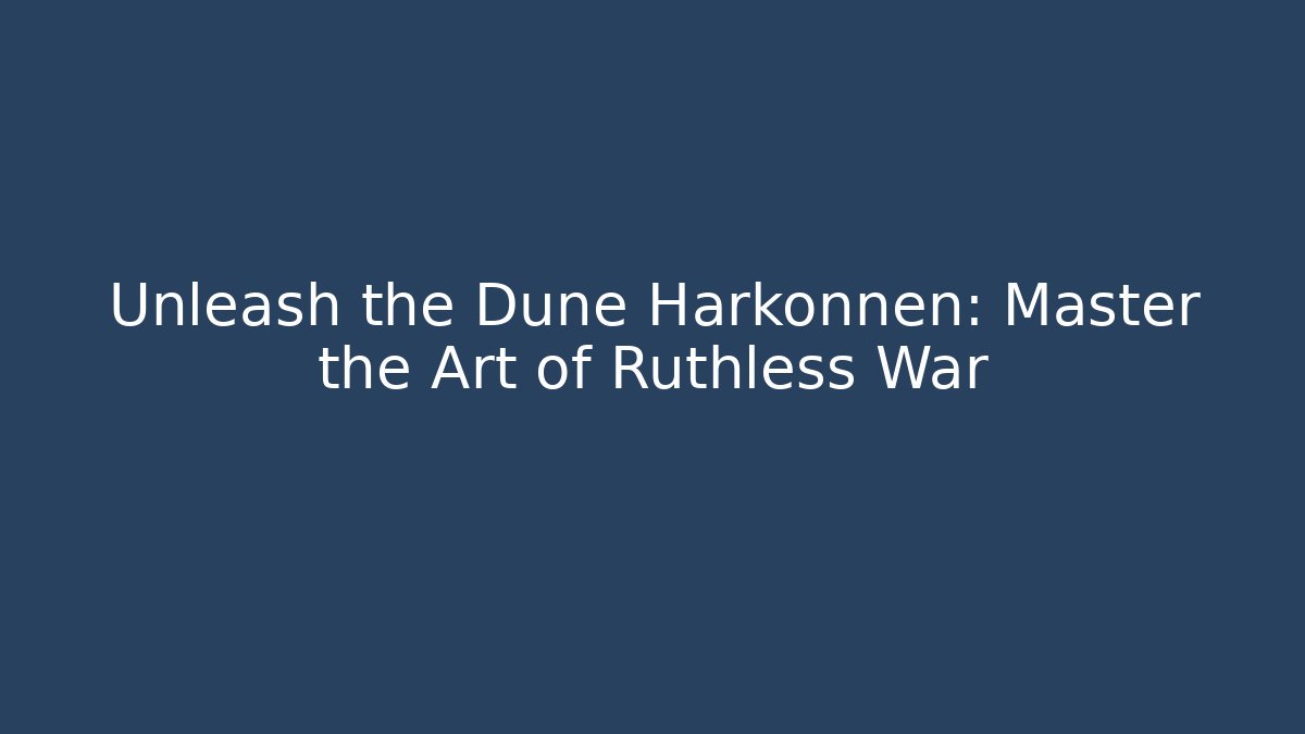 Unleash the Dune Harkonnen: Master the Art of Ruthless War