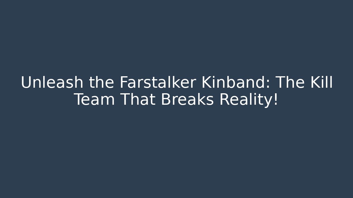 Unleash the Farstalker Kinband: The Kill Team That Breaks Reality!