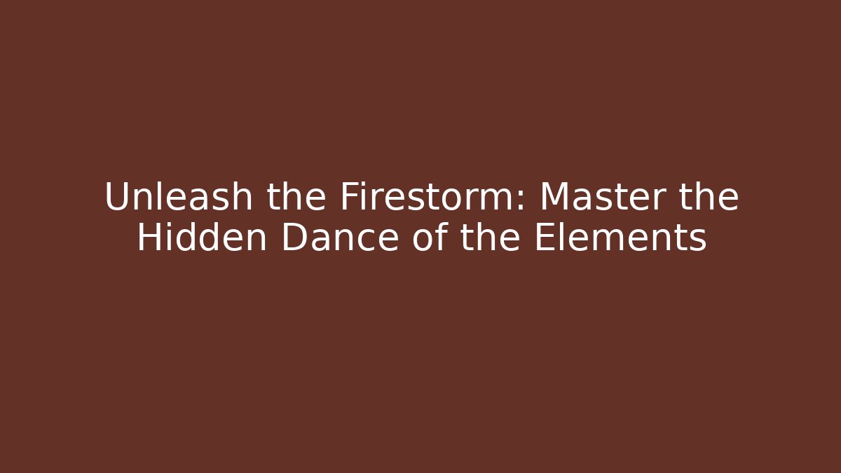 Unleash the Firestorm: Master the Hidden Dance of the Elements