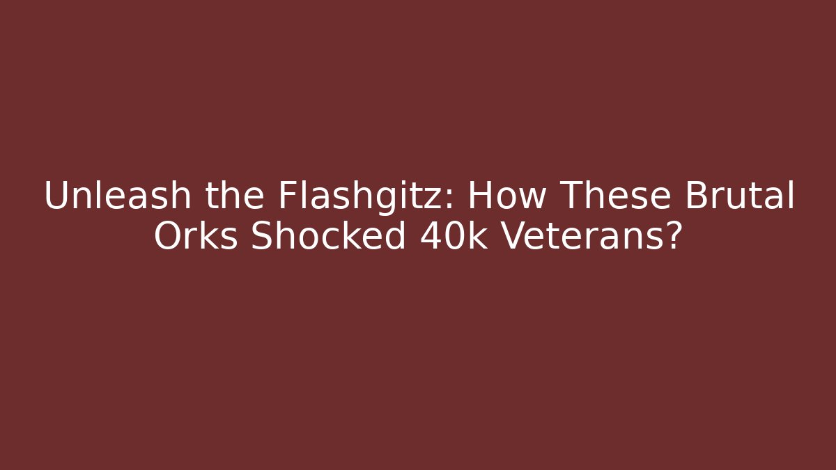 Unleash the Flashgitz: How These Brutal Orks Shocked 40k Veterans?