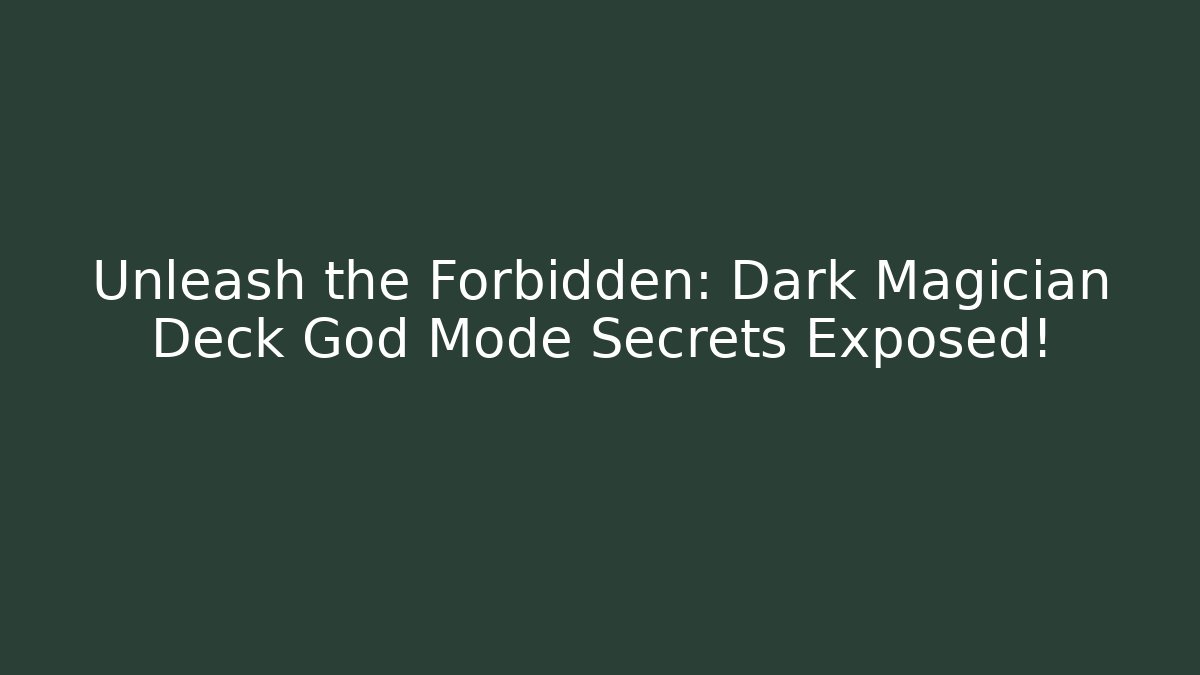 Unleash the Forbidden: Dark Magician Deck God Mode Secrets Exposed!