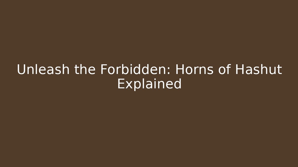 Unleash the Forbidden: Horns of Hashut Explained