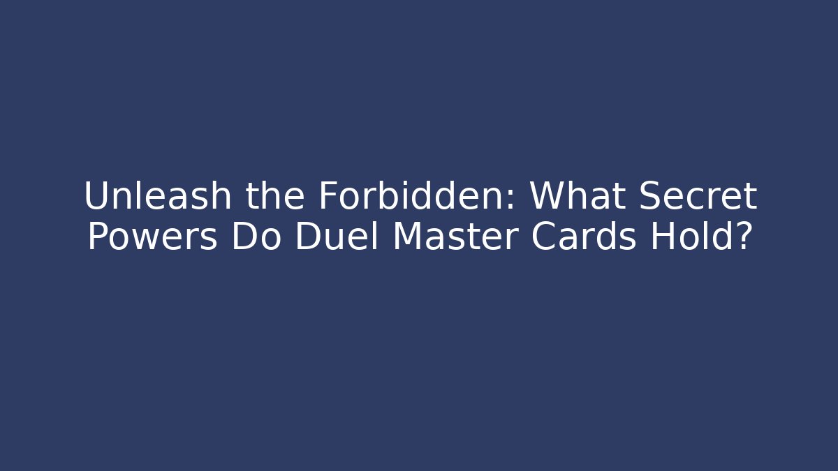 Unleash the Forbidden: What Secret Powers Do Duel Master Cards Hold?