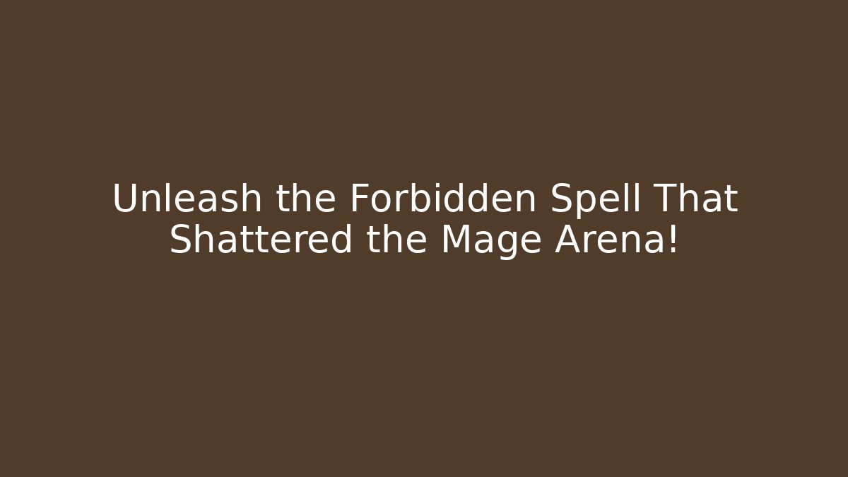 Unleash the Forbidden Spell That Shattered the Mage Arena!