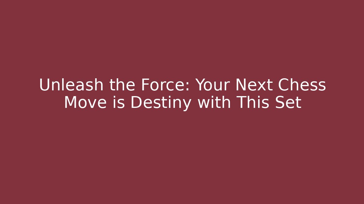 Unleash the Force: Your Next Chess Move is Destiny with This Set