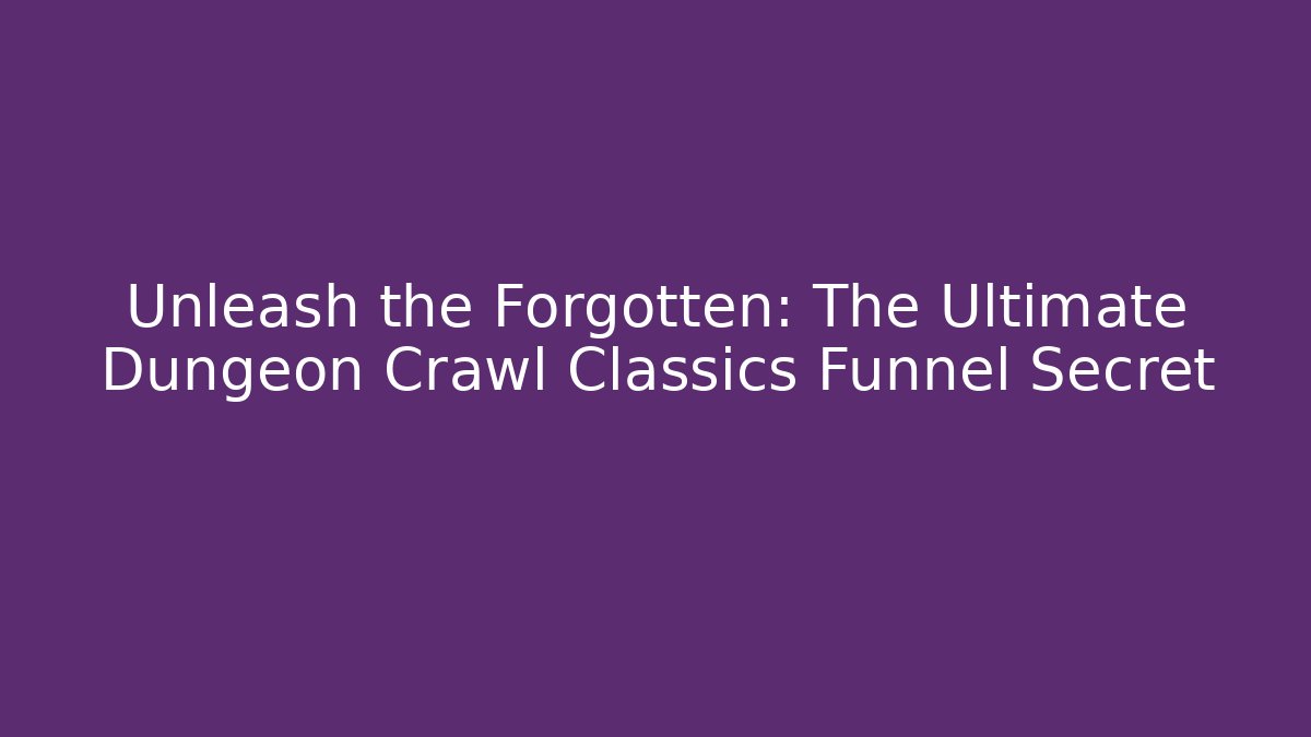 Unleash the Forgotten: The Ultimate Dungeon Crawl Classics Funnel Secret - Critter Realm