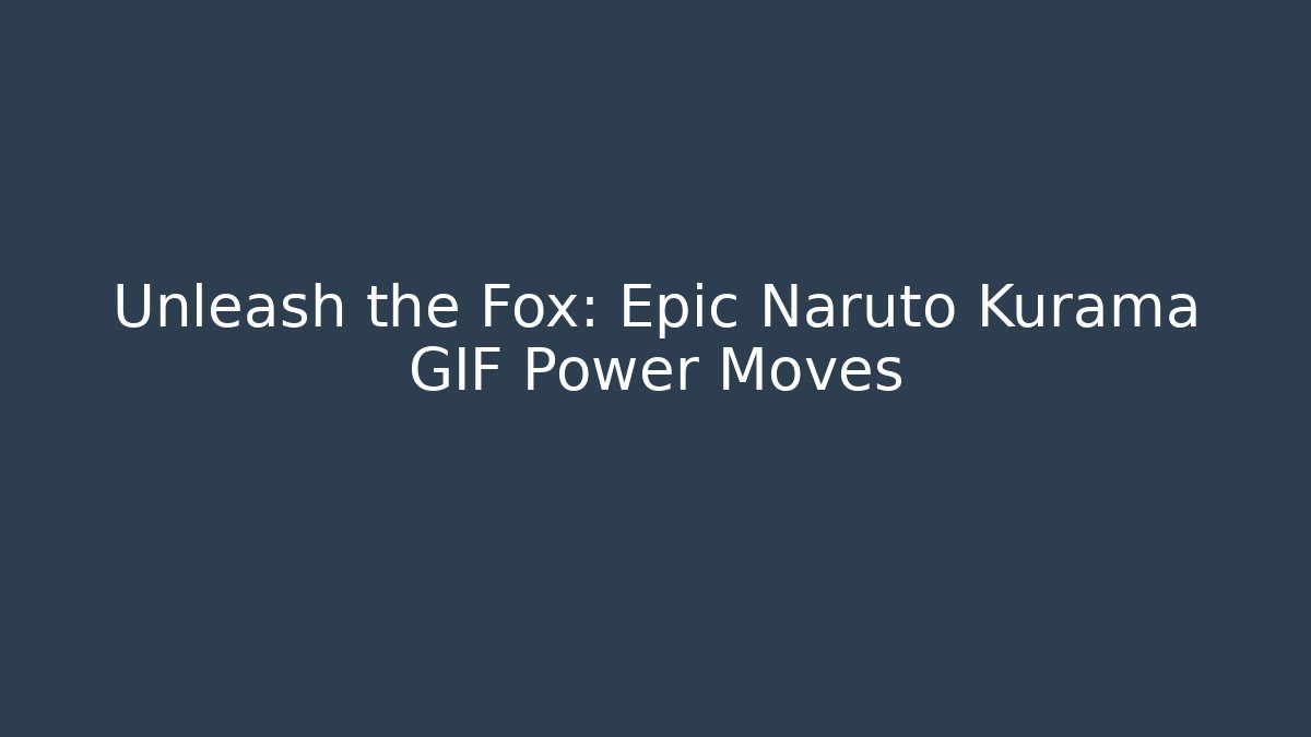 Unleash the Fox: Epic Naruto Kurama GIF Power Moves