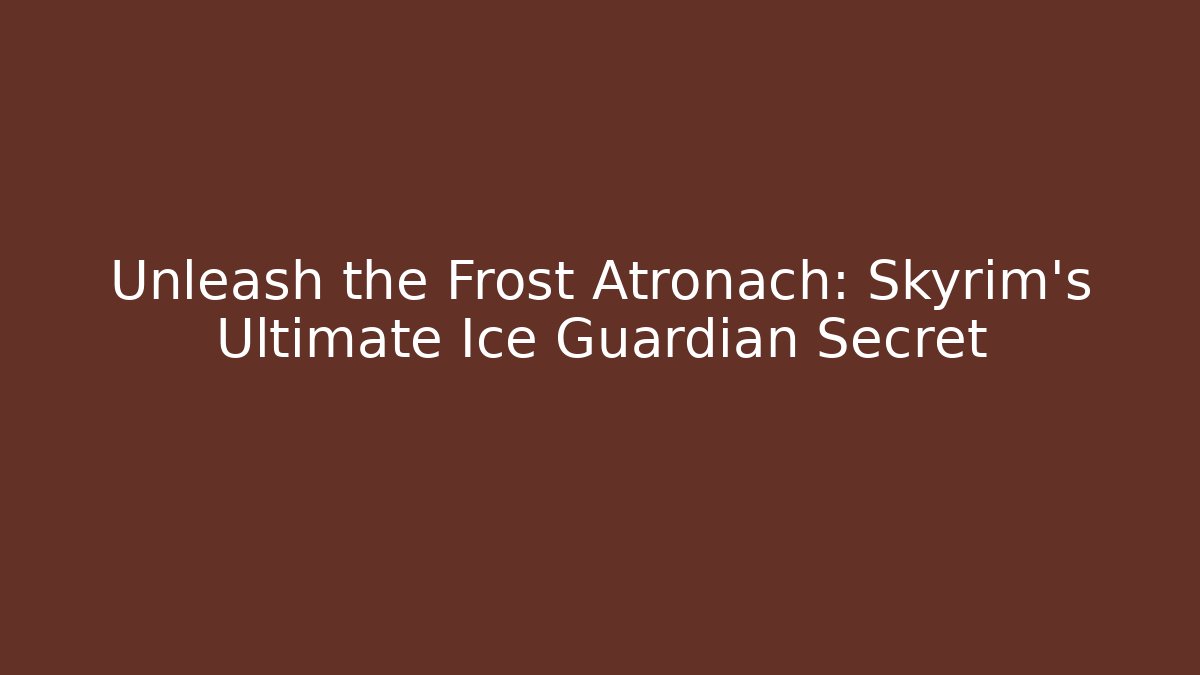 Unleash the Frost Atronach: Skyrim’s Ultimate Ice Guardian Secret