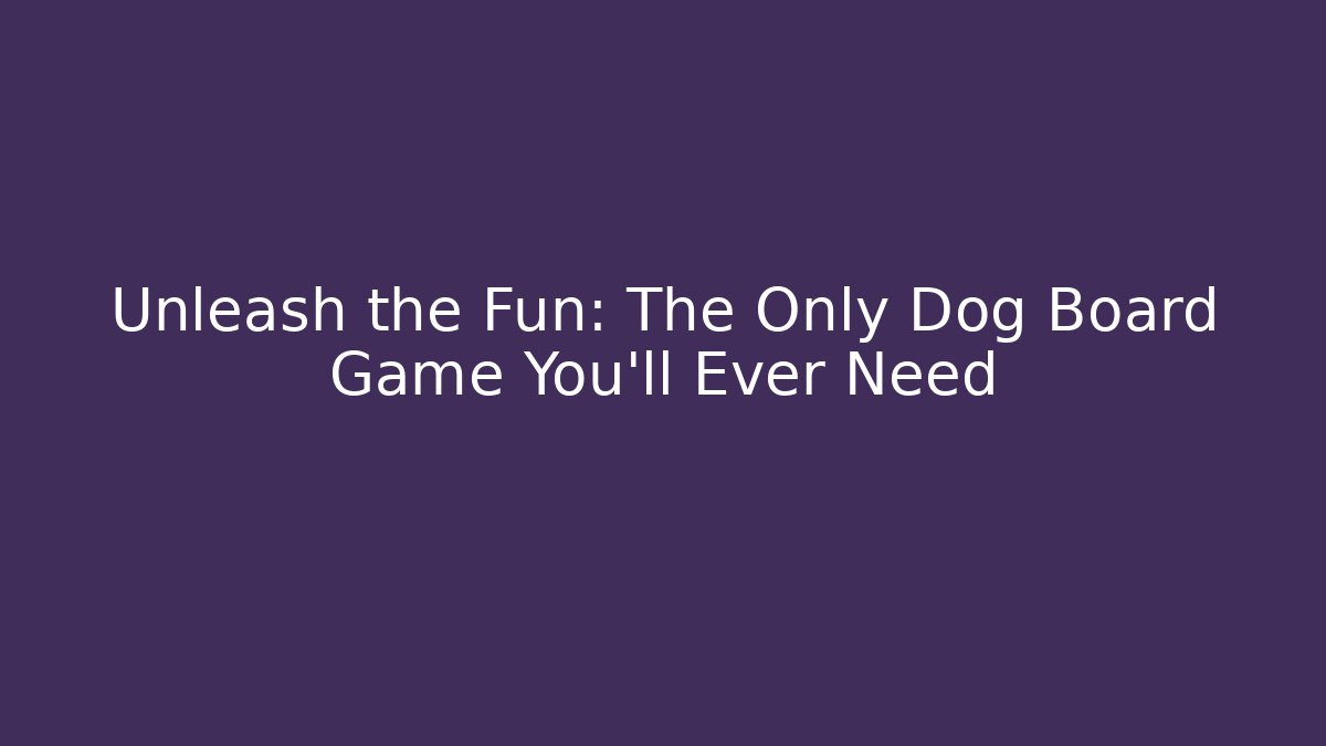 Unleash the Fun: The Only Dog Board Game You’ll Ever Need