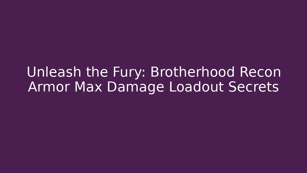 Unleash the Fury: Brotherhood Recon Armor Max Damage Loadout Secrets