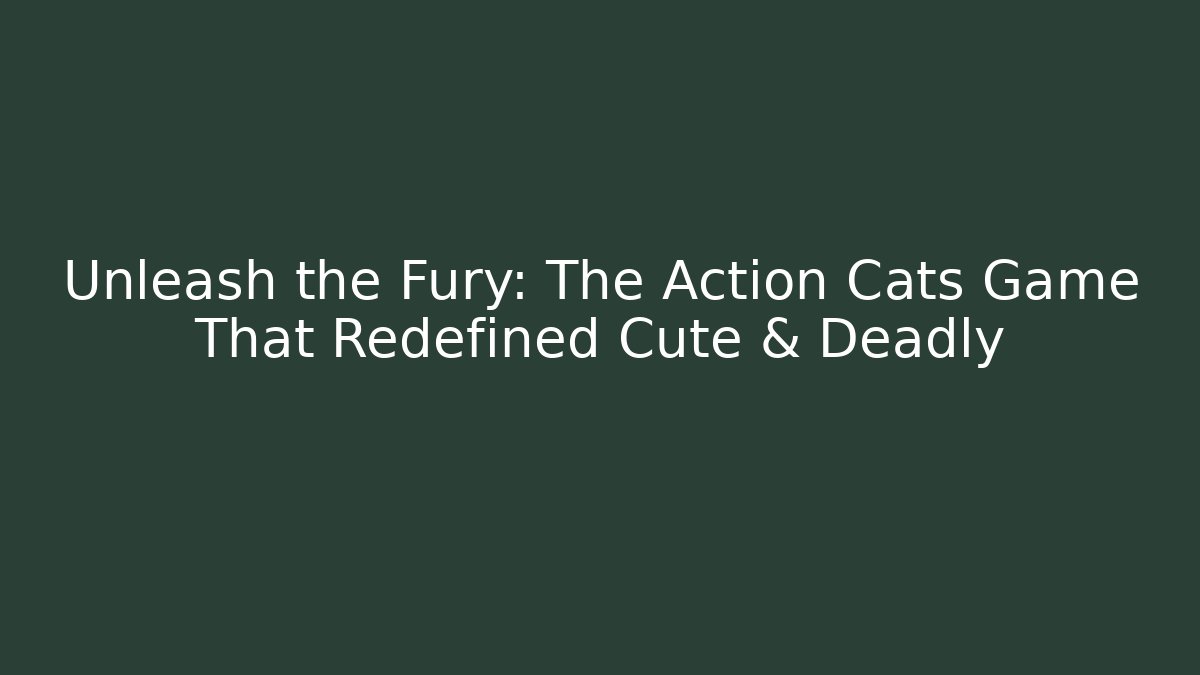 Unleash the Fury: The Action Cats Game That Redefined Cute & Deadly
