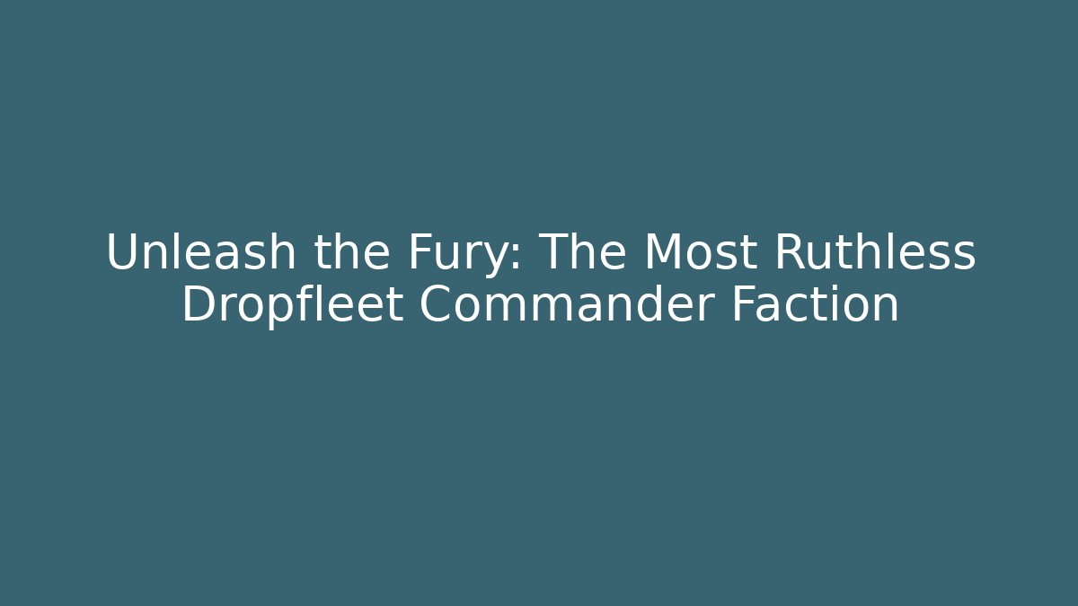 Unleash the Fury: The Most Ruthless Dropfleet Commander Faction