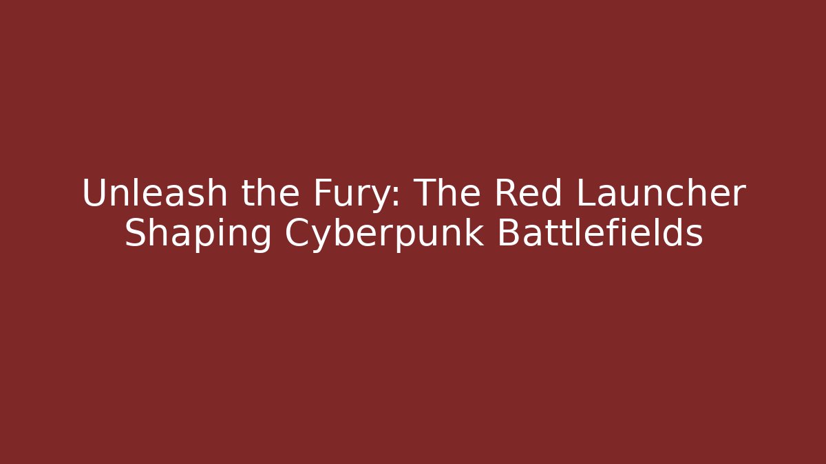 Unleash the Fury: The Red Launcher Shaping Cyberpunk Battlefields