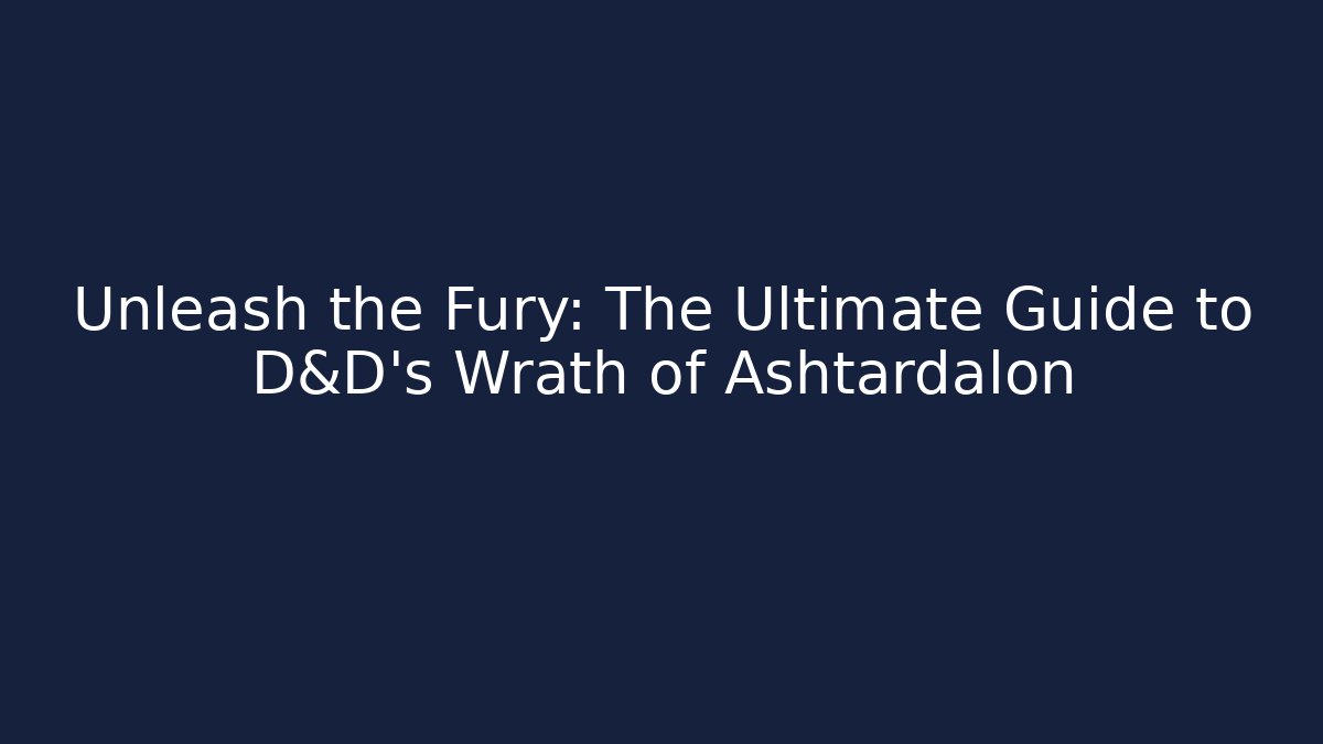 Unleash the Fury: The Ultimate Guide to D&D's Wrath of Ashtardalon