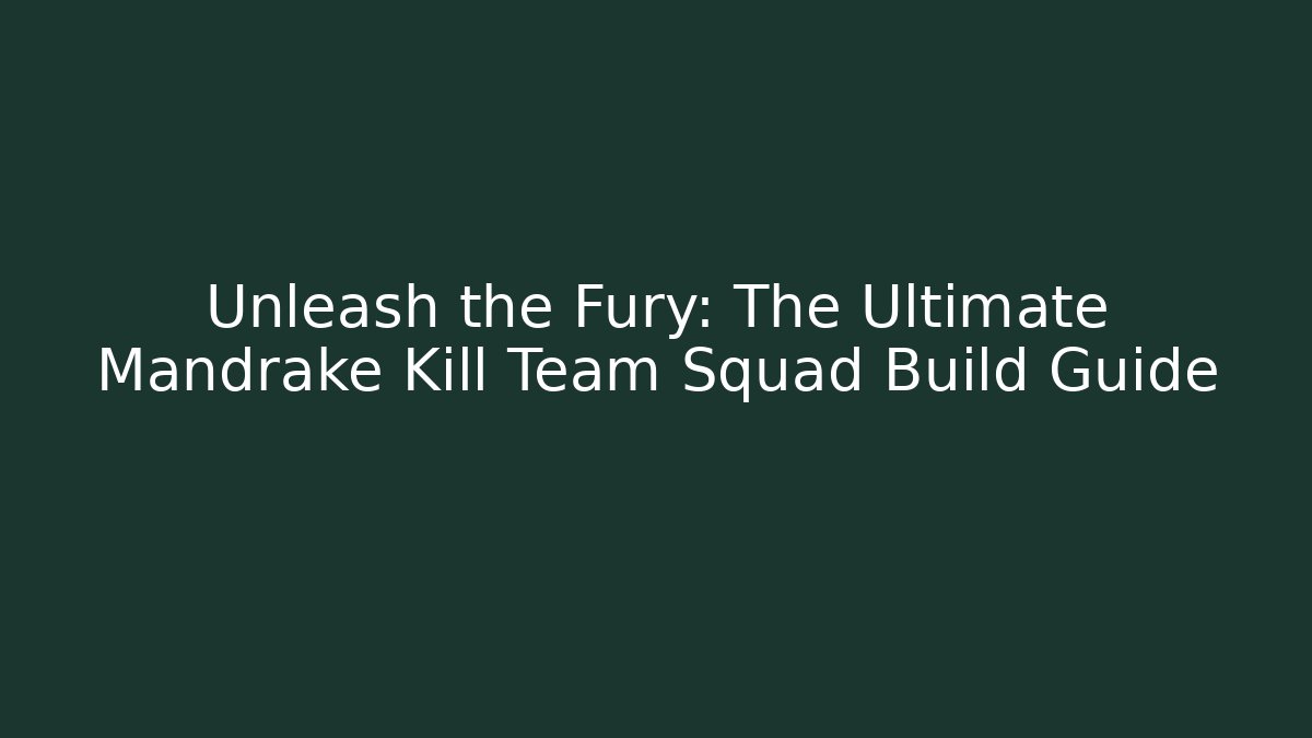 Unleash the Fury: The Ultimate Mandrake Kill Team Squad Build Guide