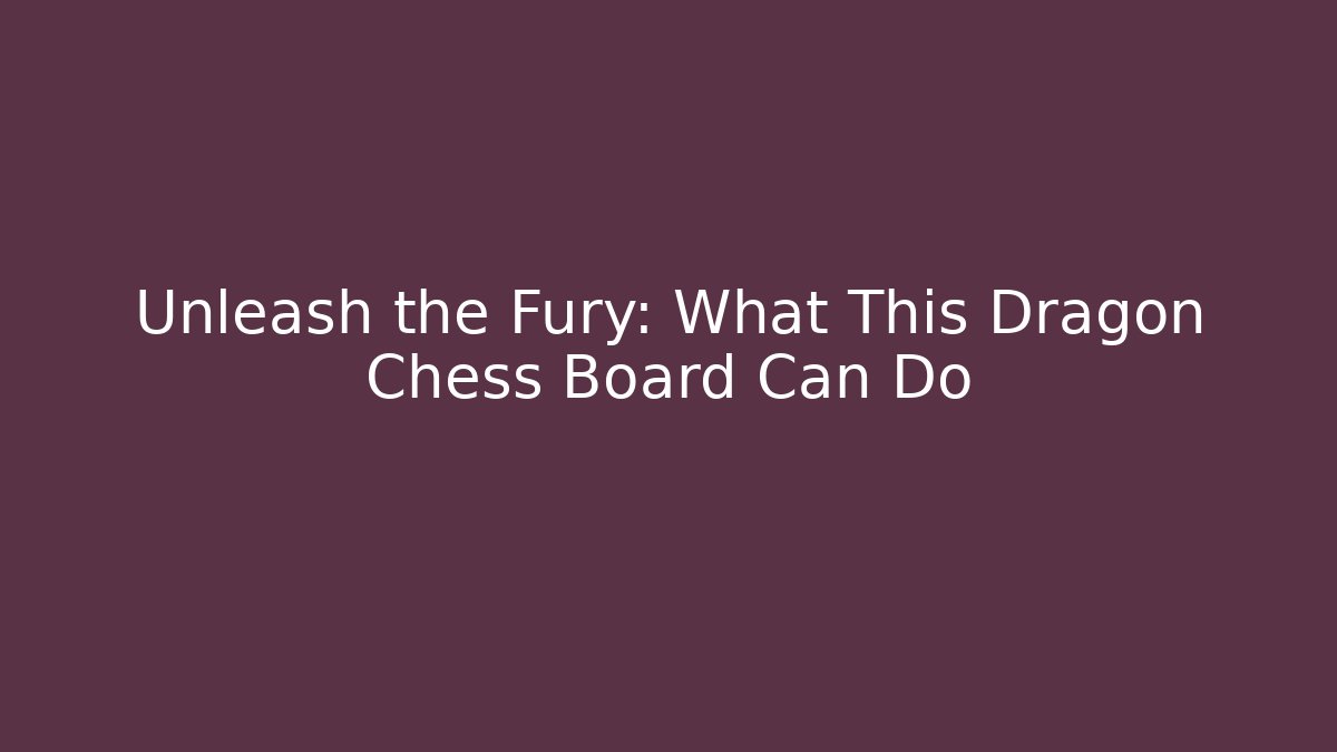 Unleash the Fury: What This Dragon Chess Board Can Do