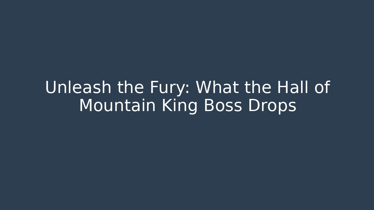 Unleash the Fury: What the Hall of Mountain King Boss Drops