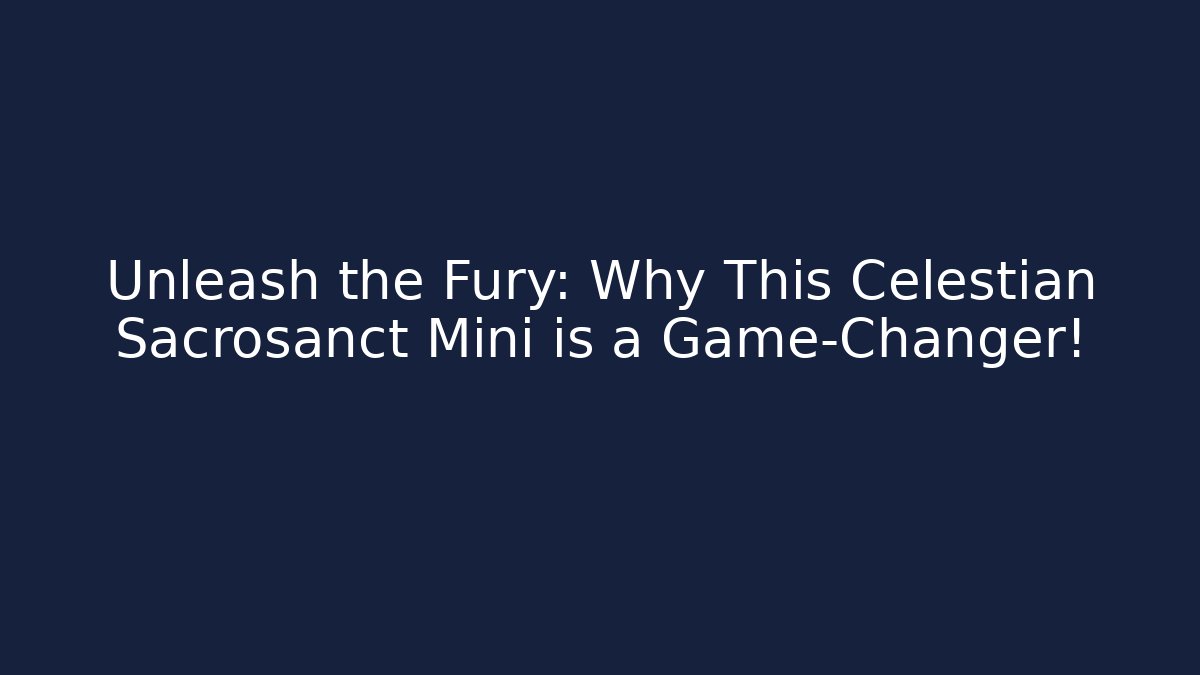 Unleash the Fury: Why This Celestian Sacrosanct Mini is a Game-Changer!
