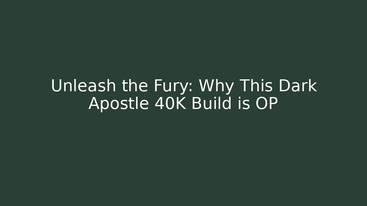 Unleash the Fury: Why This Dark Apostle 40K Build is OP