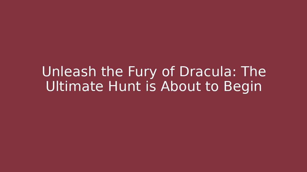 Unleash the Fury of Dracula: The Ultimate Hunt is About to Begin