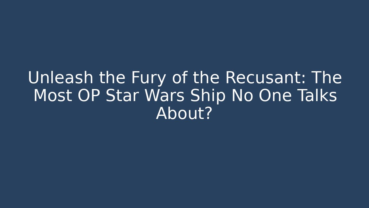 Unleash the Fury of the Recusant: The Most OP Star Wars Ship No One Talks About?
