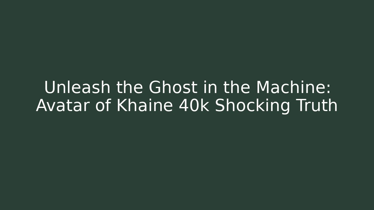 Unleash the Ghost in the Machine: Avatar of Khaine 40k Shocking Truth