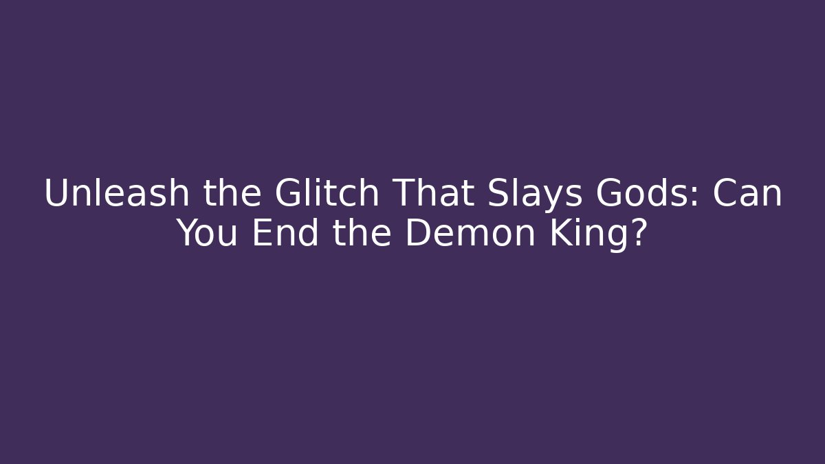 Unleash the Glitch That Slays Gods: Can You End the Demon King?