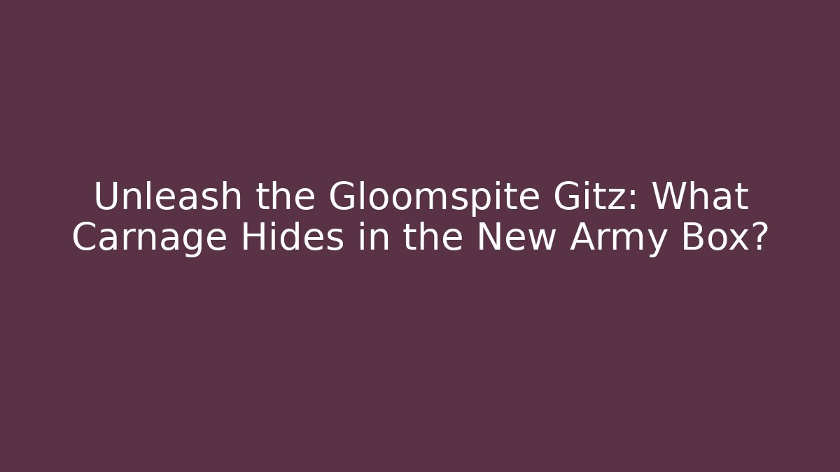 Unleash the Gloomspite Gitz: What Carnage Hides in the New Army Box?