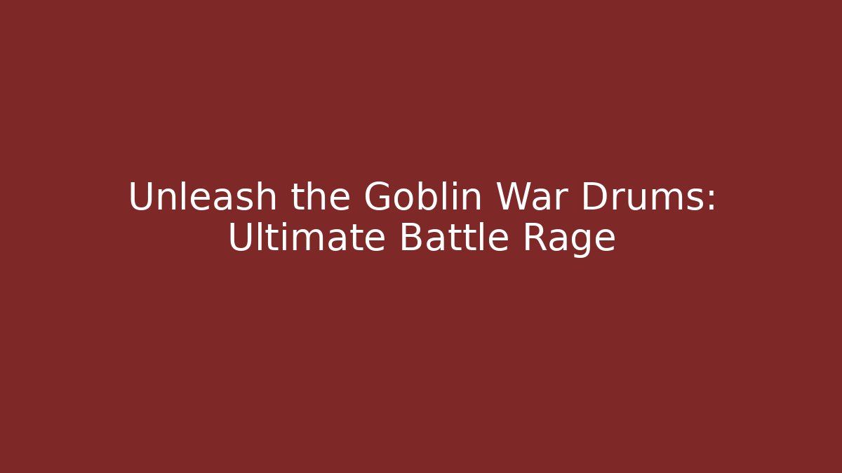 Unleash the Goblin War Drums: Ultimate Battle Rage