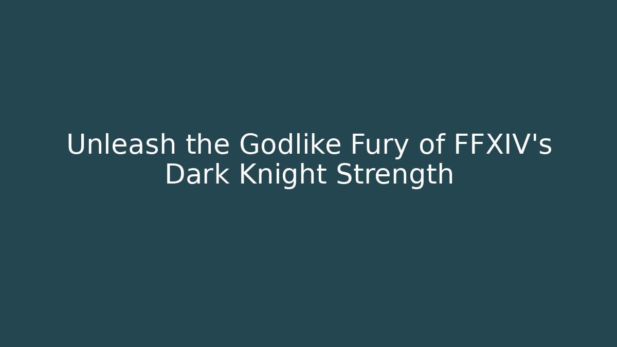 Unleash the Godlike Fury of FFXIV's Dark Knight Strength