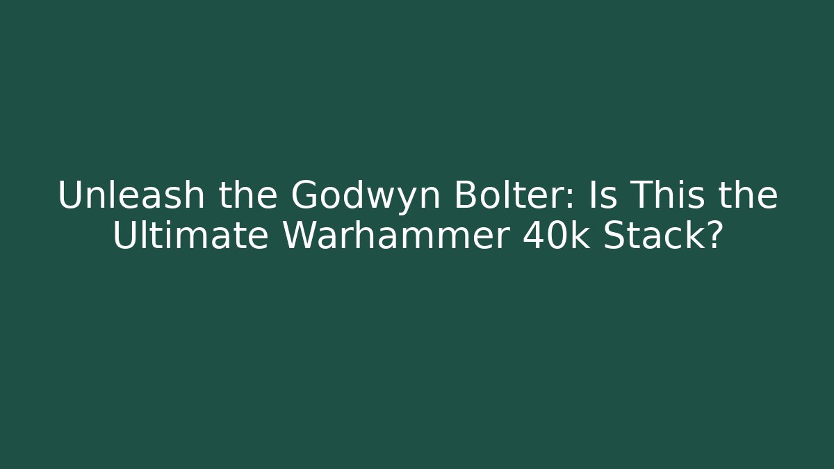 Unleash the Godwyn Bolter: Is This the Ultimate Warhammer 40k Stack?
