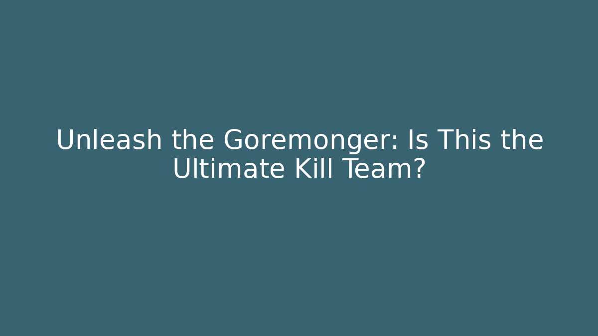 Unleash the Goremonger: Is This the Ultimate Kill Team? - Critter Realm