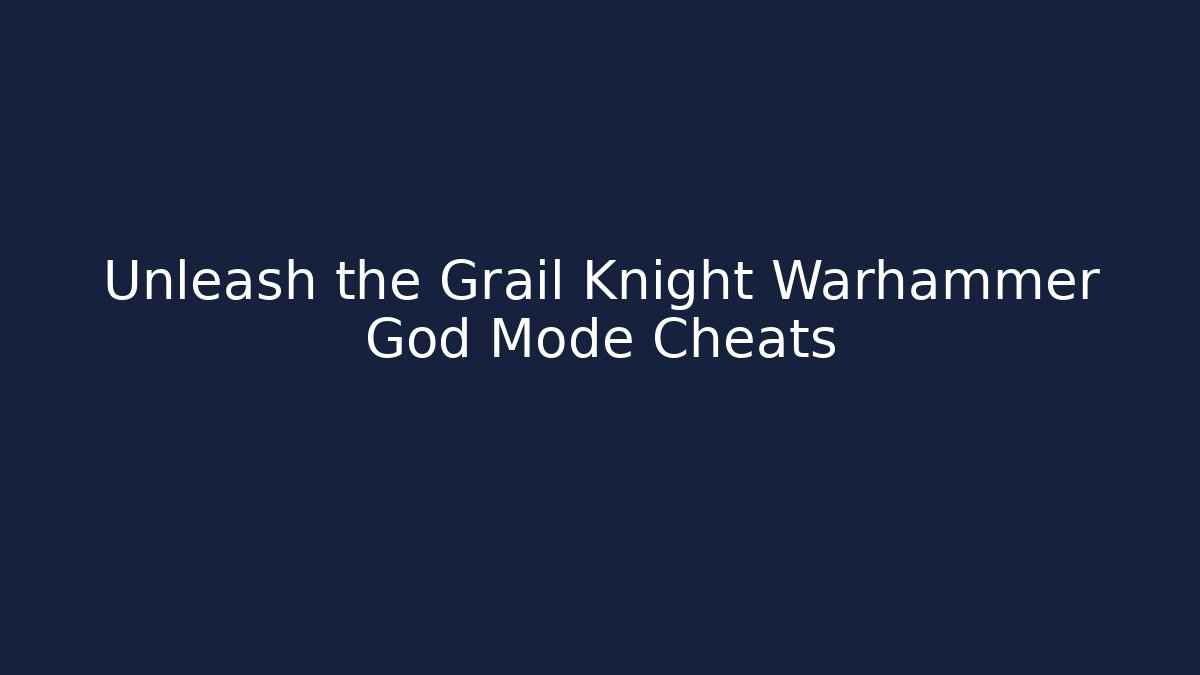 Unleash the Grail Knight Warhammer God Mode Cheats
