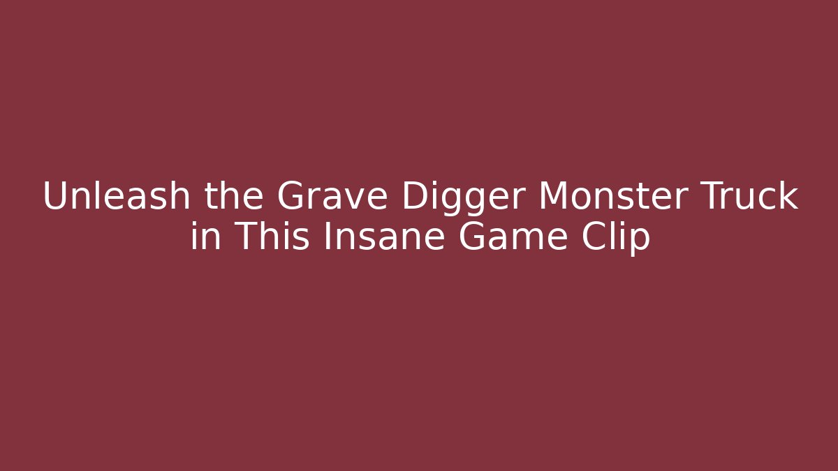 Unleash the Grave Digger Monster Truck in This Insane Game Clip