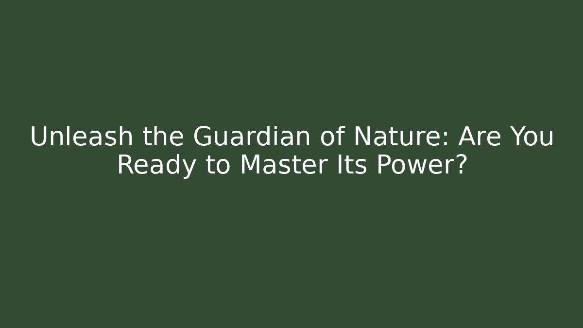 Unleash the Guardian of Nature: Are You Ready to Master Its Power?