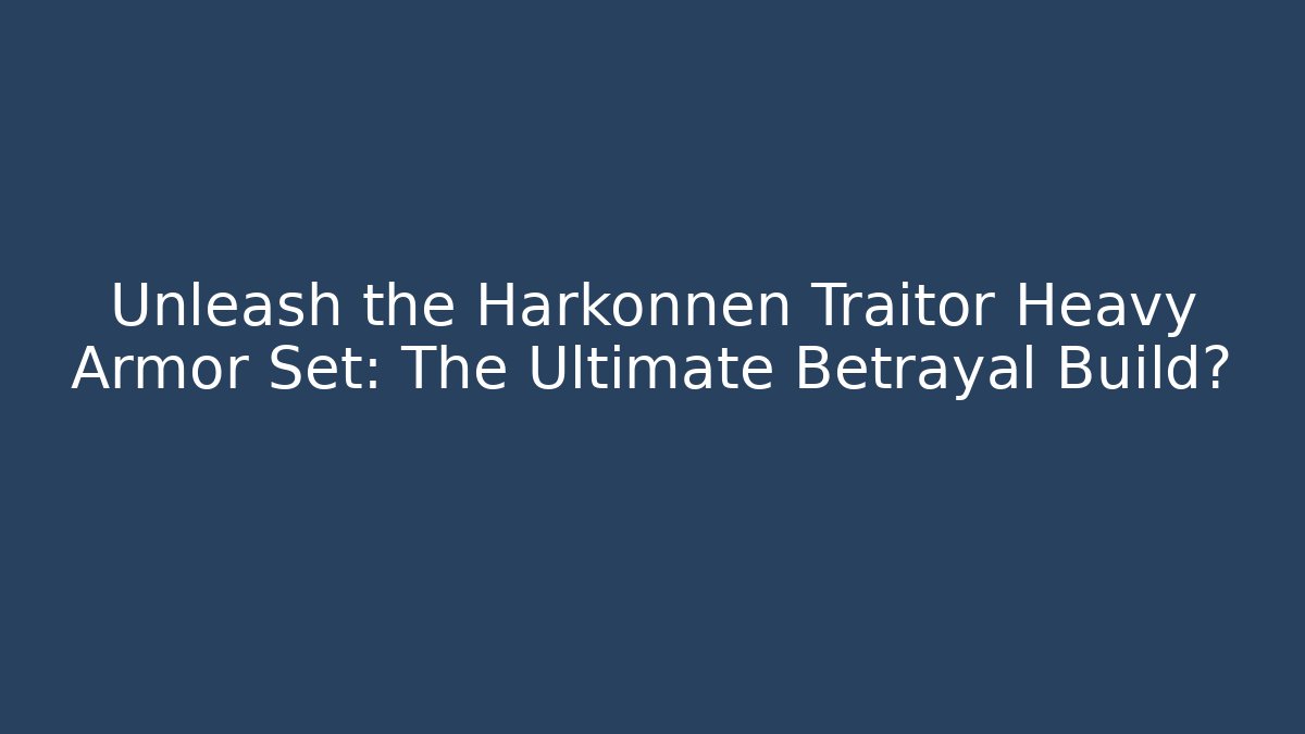 Unleash the Harkonnen Traitor Heavy Armor Set: The Ultimate Betrayal Build?