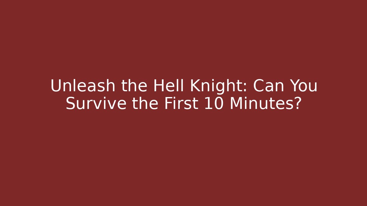 Unleash the Hell Knight: Can You Survive the First 10 Minutes?