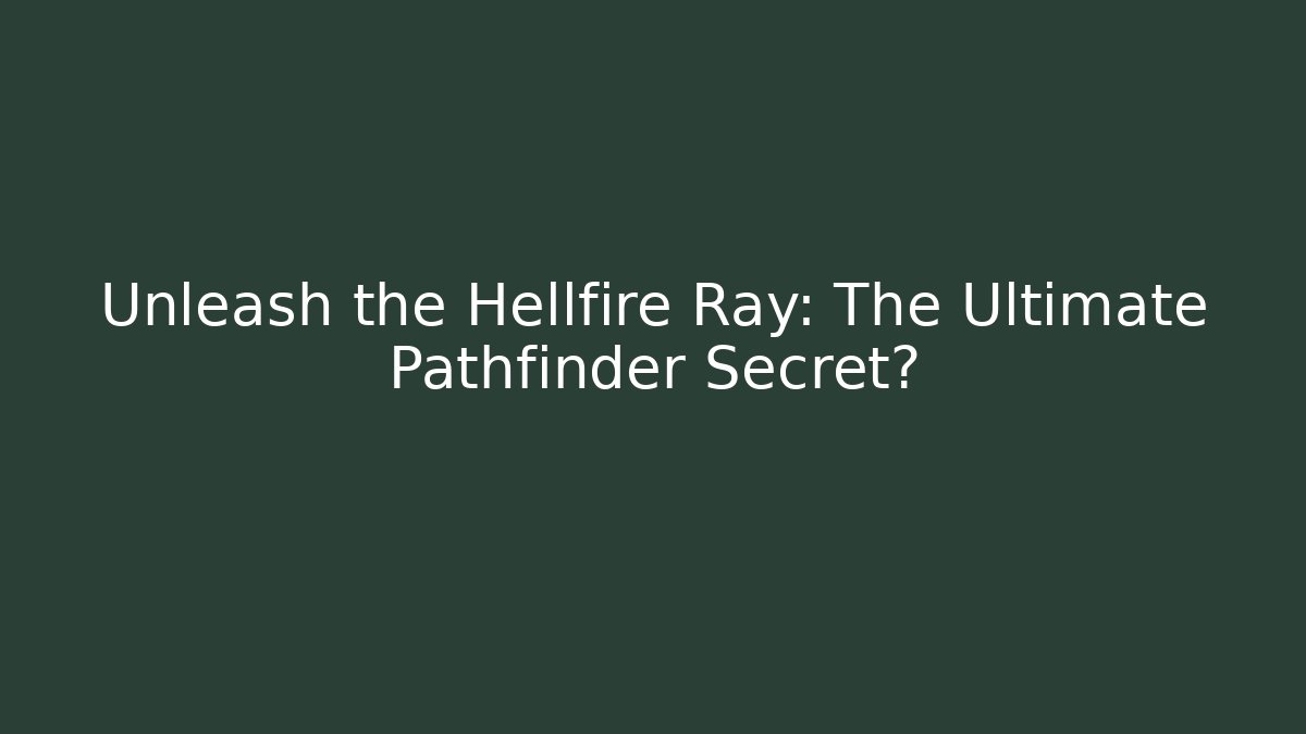 Unleash the Hellfire Ray: The Ultimate Pathfinder Secret?
