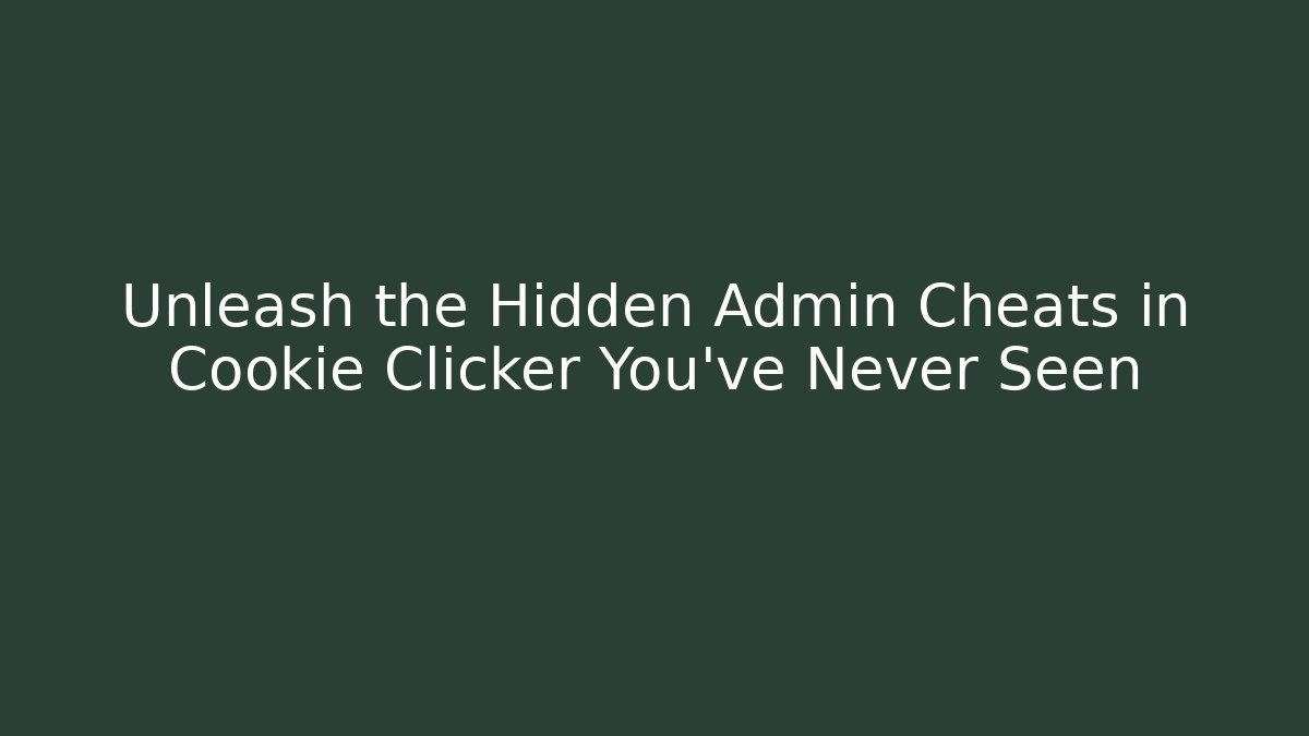 Unleash the Hidden Admin Cheats in Cookie Clicker You’ve Never Seen