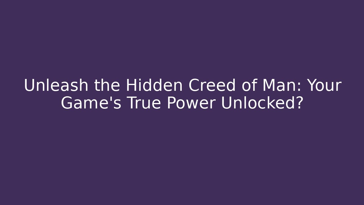 Unleash the Hidden Creed of Man: Your Game’s True Power Unlocked?