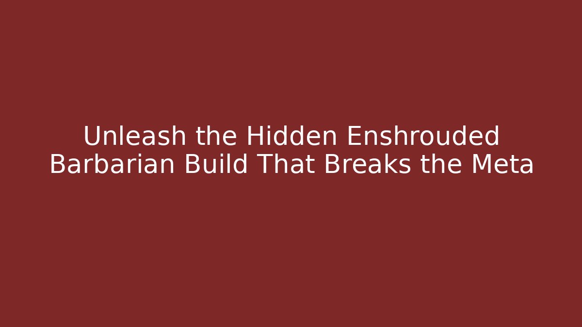 Unleash the Hidden Enshrouded Barbarian Build That Breaks the Meta