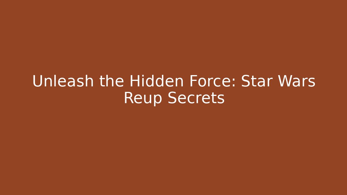 Unleash the Hidden Force: Star Wars Reup Secrets