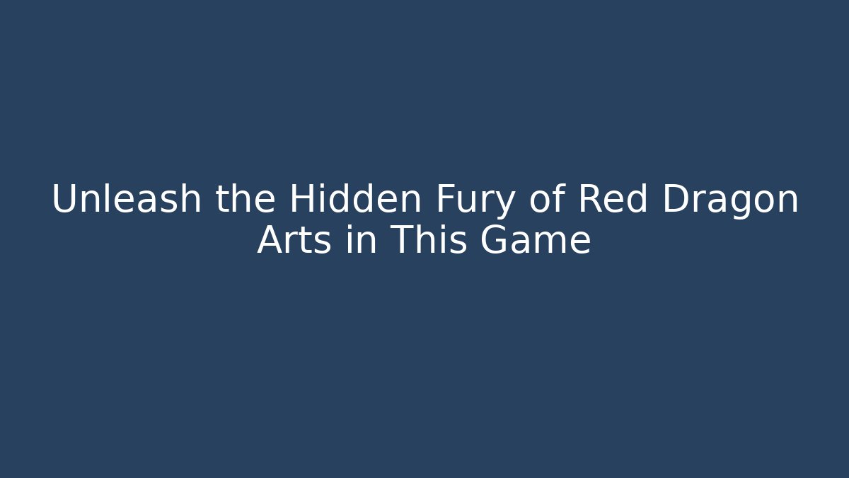 Unleash the Hidden Fury of Red Dragon Arts in This Game