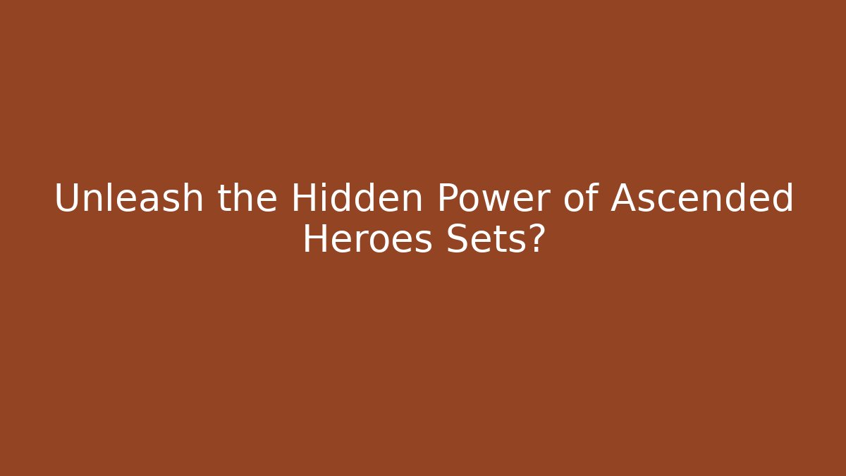 Unleash the Hidden Power of Ascended Heroes Sets?